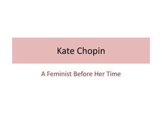 Kate Chopin

A Feminist Before Her Time
 