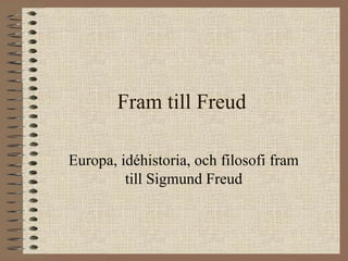 Fram till Freud Europa, idéhistoria, och filosofi fram till Sigmund Freud 