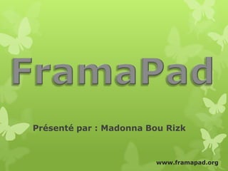 www.framapad.org
Présenté par : Madonna Bou Rizk
www.framapad.org
 
