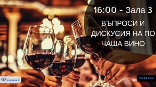 16:00 - Зала 3
ВЪПРОСИ И
ДИСКУСИЯ НА ПО
ЧАША ВИНО
 