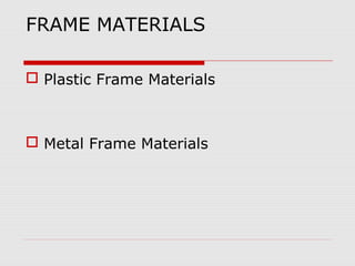 FRAME MATERIALS
 Plastic Frame Materials
 Metal Frame Materials
 