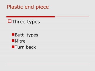 Plastic Endpiece Construction
(B) butt
(C) turn-back
(A) Mitre
 