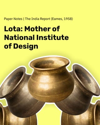 Paper Notes | The India Report (Eames, 1958)
Lota: Mother of
National Institute
of Design
 