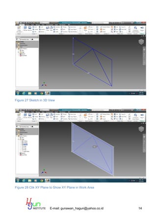 E-mail: gunawan_hagun@yahoo.co.id 14
Figure 27 Sketch in 3D View
Figure 28 Clik XY Plane to Show XY Plane in Work Area
 