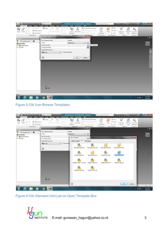 E-mail: gunawan_hagun@yahoo.co.id 3
Figure 5 Clik Icon Browse Templates
Figure 6 Clik Standard (mm).ipt on Open Template Box
 