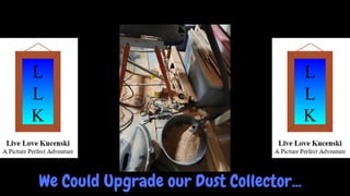 We Could Upgrade our Dust Collector...
 