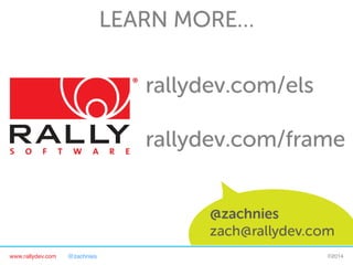 LEARN MORE…
rallydev.com/els
rallydev.com/frame

www.rallydev.com

@zachnies!

©2014!

 
