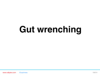 Gut wrenching"

www.rallydev.com

@zachnies!

©2014!

 