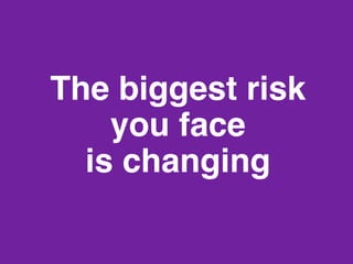 The biggest risk
you face 
is changing"
www.rallydev.com

@zachnies!

©2014!

 