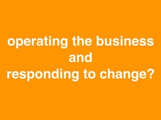 operating the business 
and 
responding to change?"

www.rallydev.com

@zachnies!

©2014!

 