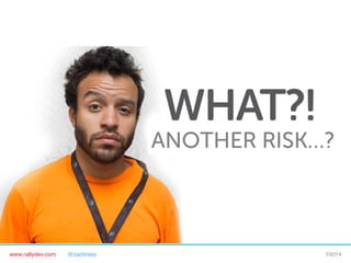 ANOTHER RISK…?

www.rallydev.com

@zachnies!

©2014!

 
