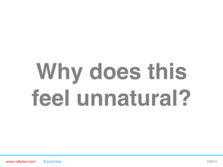 Why does this 
feel unnatural?"
www.rallydev.com

@zachnies!

©2014!

 