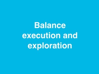 Balance 
execution and
exploration"

www.rallydev.com

@zachnies!

©2014!

 