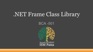 .NET Frame Class Library
BCA -501
 