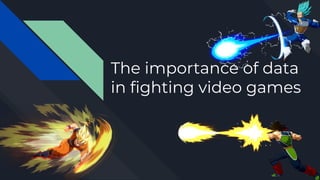 The importance of data
in ﬁghting video games
 