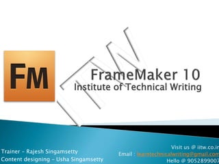 Institute of Technical Writing




                                                             Visit us @ iitw.co.in
Trainer – Rajesh Singamsetty           Email : learntechnicalwriting@gmail.com
Content designing – Usha Singamsetty                       Hello @ 9052899007
 