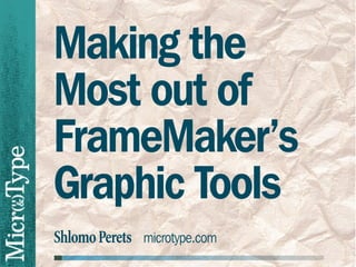 ShlomoPerets microtype.com
Making the
Most out of
FrameMaker’s
Graphic Tools
5
4
3
7
N
1
r
−
 