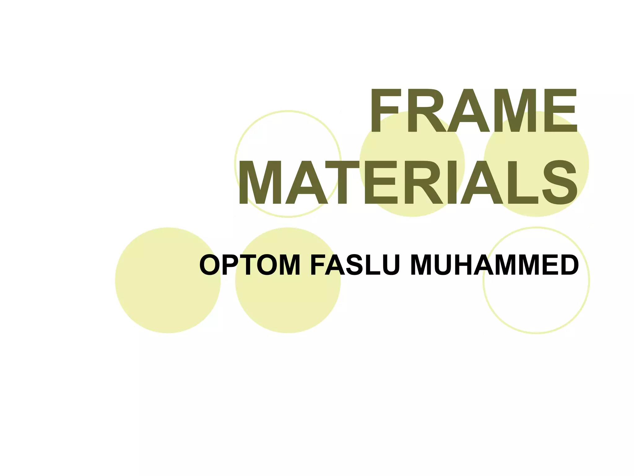 FRAME
MATERIALS
OPTOM FASLU MUHAMMED
 
