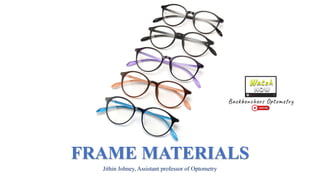 FRAME MATERIALS
Jithin Johney, Assistant professor of Optometry
 