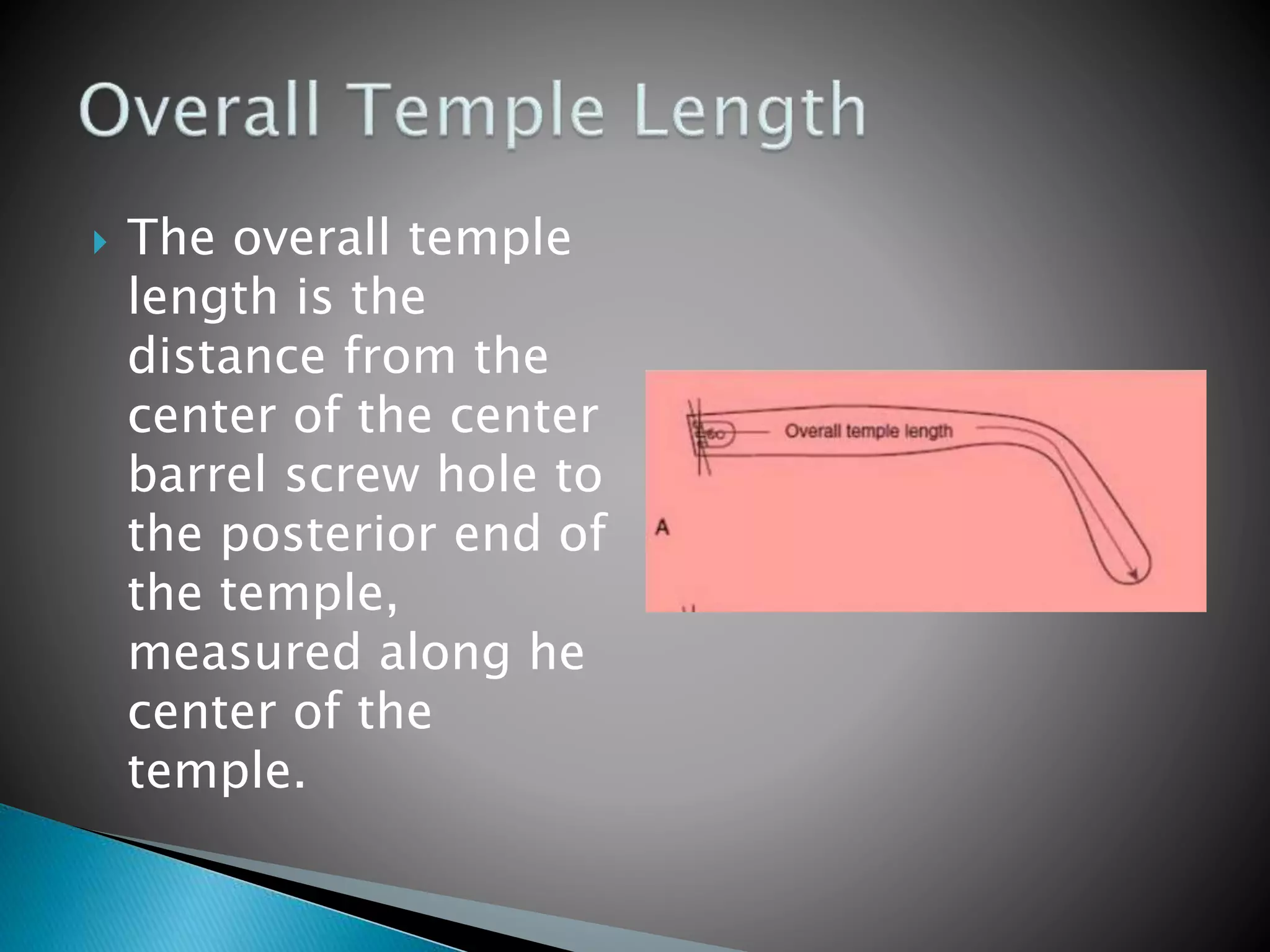  The overall temple
length is the
distance from the
center of the center
barrel screw hole to
the posterior end of
the temple,
measured along he
center of the
temple.
 