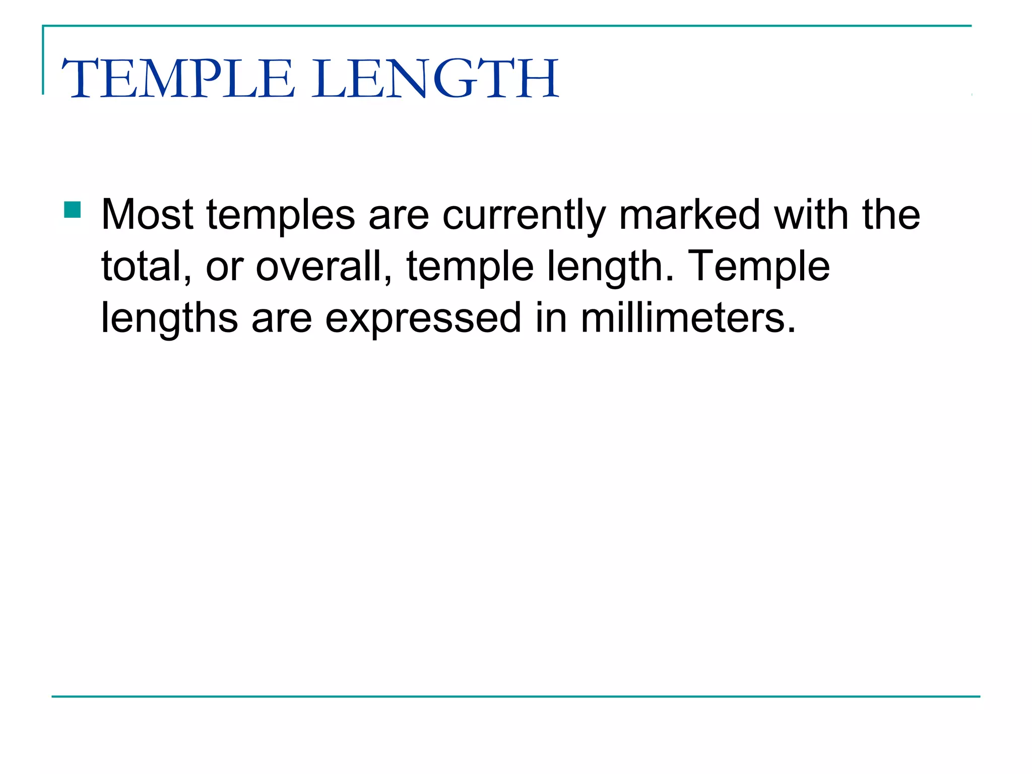 TEMPLE LENGTH
 Most temples are currently marked with the
total, or overall, temple length. Temple
lengths are expressed in millimeters.
 