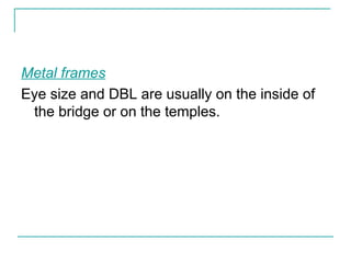 Metal frames
Eye size and DBL are usually on the inside of
the bridge or on the temples.
 