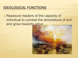 IDEOLOGICAL FUNCTIONS
 Reassure readers of the capacity of
individual to combat the temptations of evil
and grow towards virtue
 