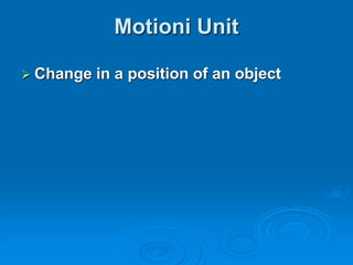  Change in a position of an object
Motioni Unit
 