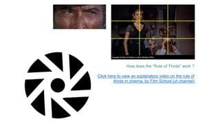 How does the “Rule of Thirds” work ?
Click here to view an explanatory video on the rule of
thirds in cinema, by Film School (yt channel)
 