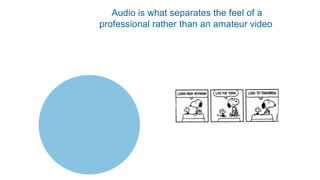 Audio is what separates the feel of a
professional rather than an amateur video
 