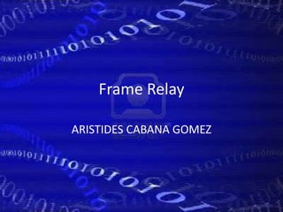 Frame Relay ARISTIDES CABANA GOMEZ 