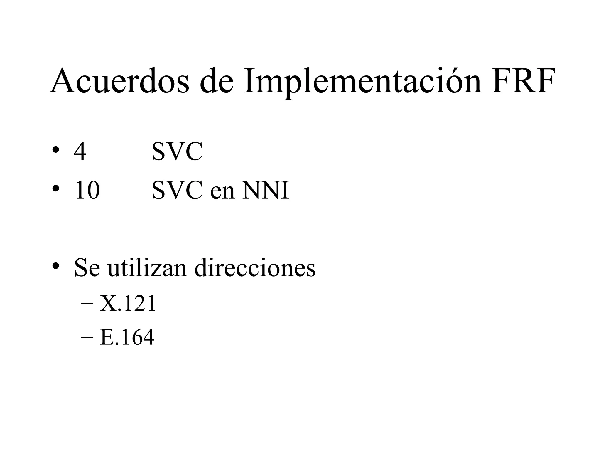 4 SVC 10 SVC en NNI Se utilizan direcciones X.121 E.164 Acuerdos de Implementación FRF 
