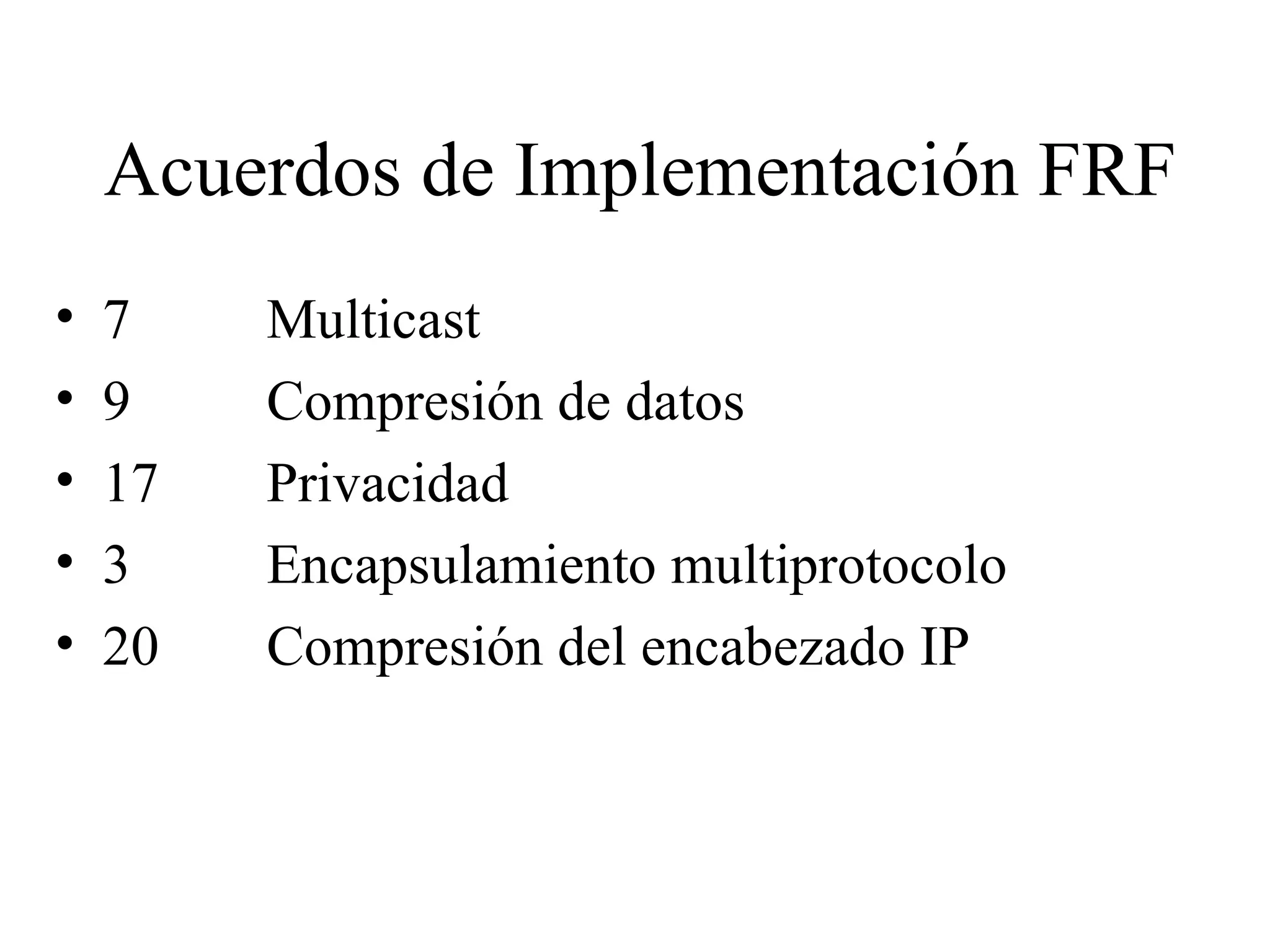 Acuerdos de Implementación FRF 7 Multicast 9 Compresión de datos 17 Privacidad 3 Encapsulamiento multiprotocolo 20 Compresión del encabezado IP 