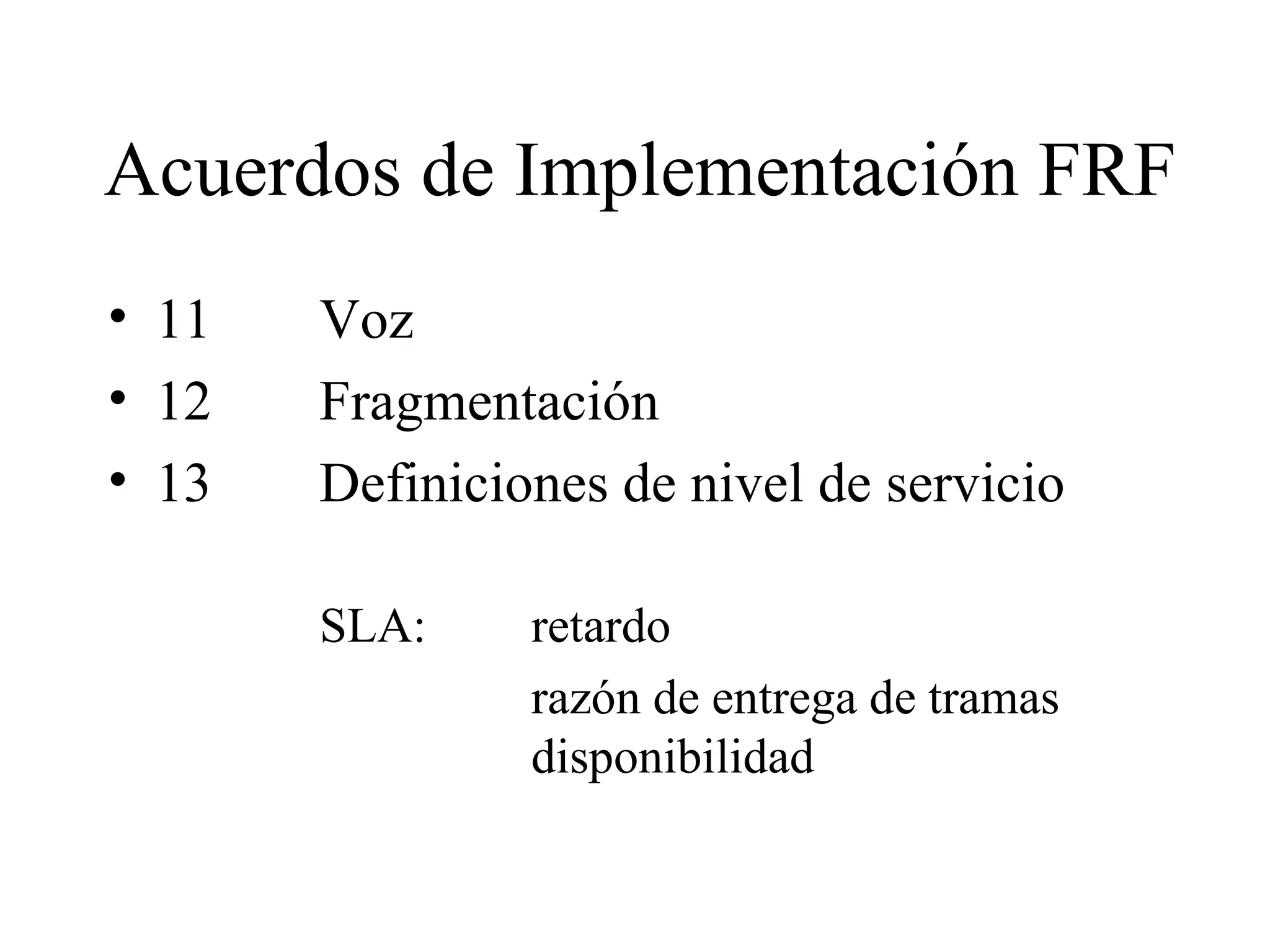 11 Voz 12 Fragmentación 13 Definiciones de nivel de servicio  SLA:  retardo razón de entrega de tramas  disponibilidad  Acuerdos de Implementación FRF 