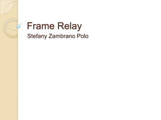 Frame Relay Stefany Zambrano Polo 