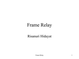 Frame Relay Risanuri Hidayat 