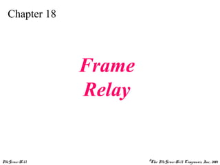 Chapter 18



               Frame
               Relay


McGraw-Hill            ©The McGraw-Hill Companies, Inc., 2001
 