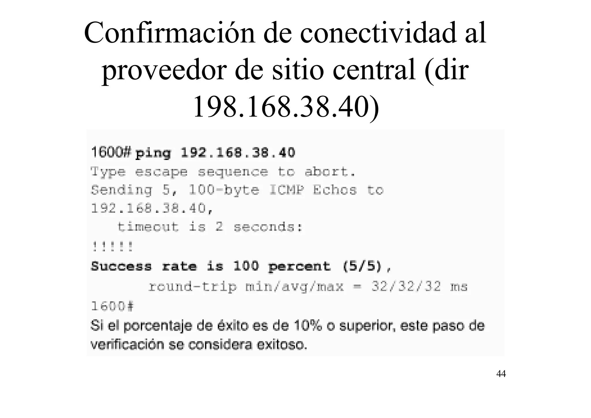 Confirmación de conectividad al
proveedor de sitio central (dir
198.168.38.40)

44

 