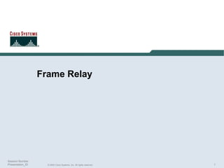 1
© 2003 Cisco Systems, Inc. All rights reserved.
Session Number
Presentation_ID
Frame Relay
 