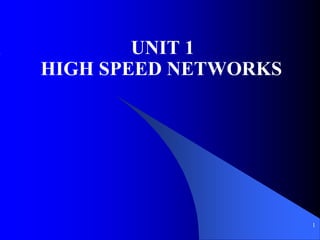1
UNIT 1
HIGH SPEED NETWORKS
 