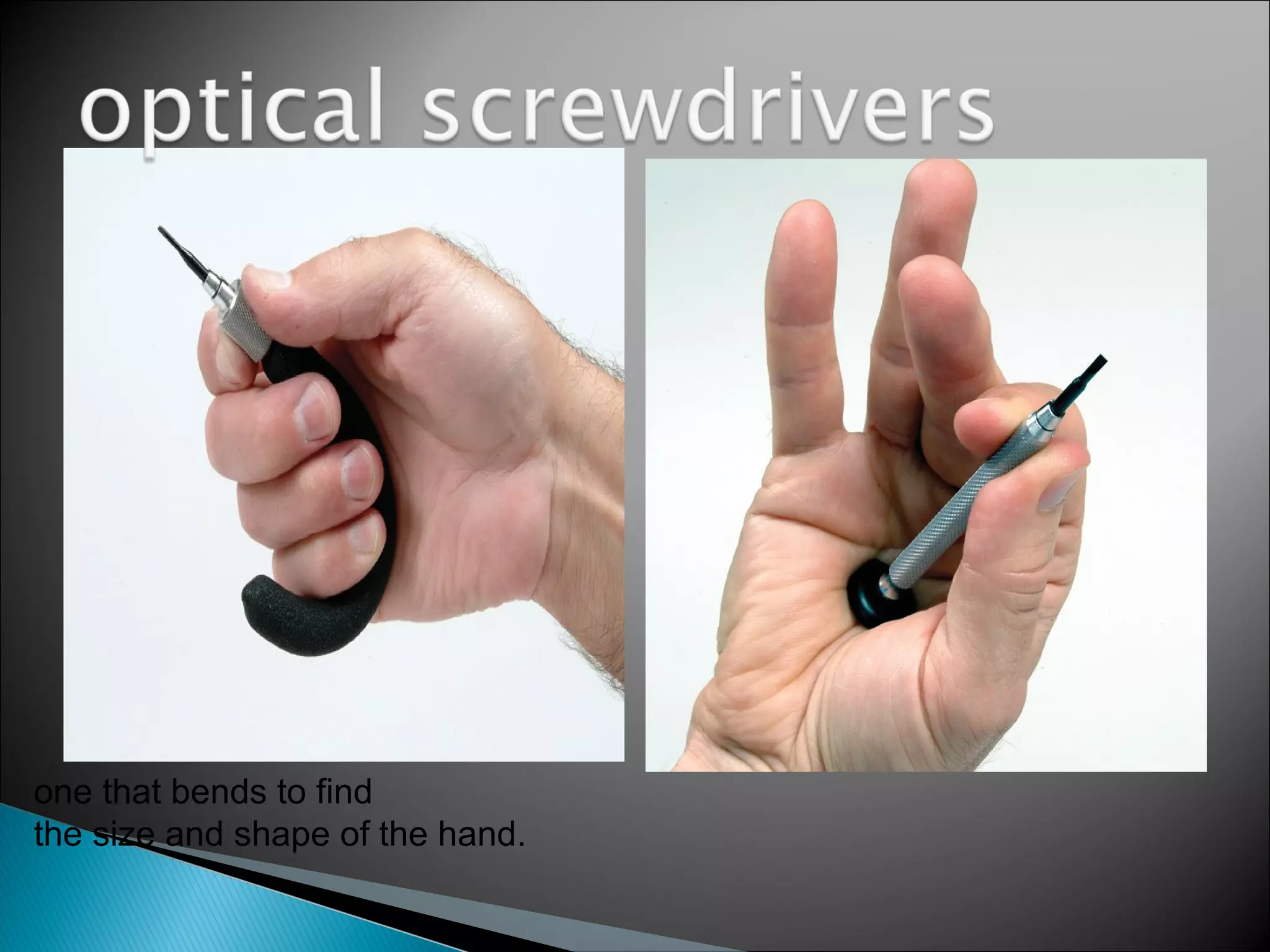 one that bends to find
the size and shape of the hand.
 