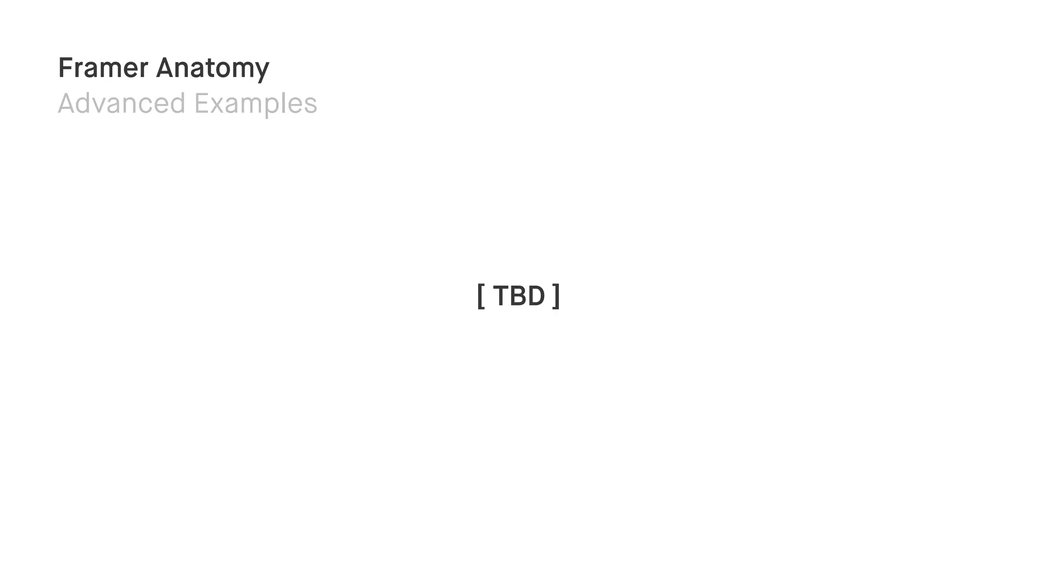 Framer Anatomy
Advanced Examples
[ TBD ]
 
