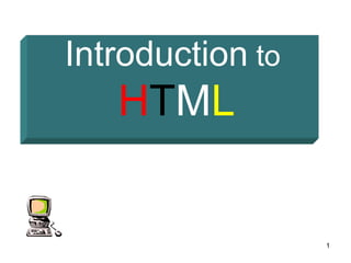 1
Introduction to
HTML
 
