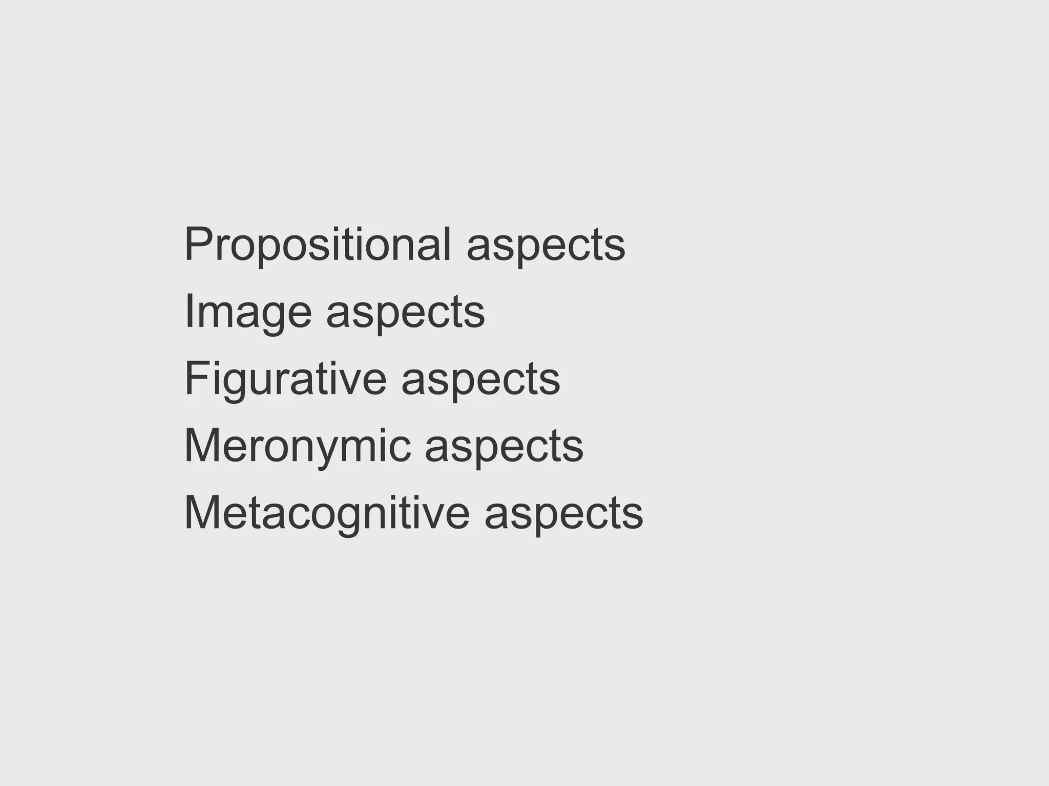 Propositional aspects
Image aspects
Figurative aspects
Meronymic aspects
Metacognitive aspects
 