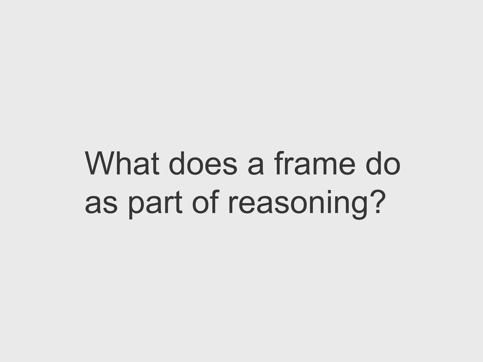 What does a frame do
as part of reasoning?
 