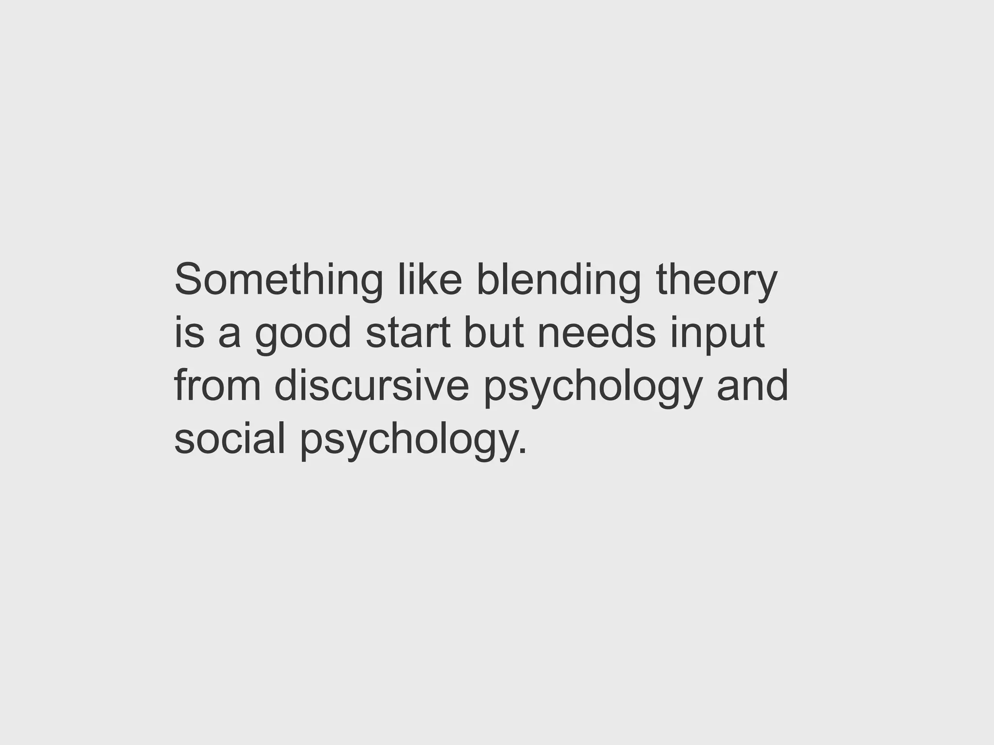 Something like blending theory
is a good start but needs input
from discursive psychology and
social psychology.
 