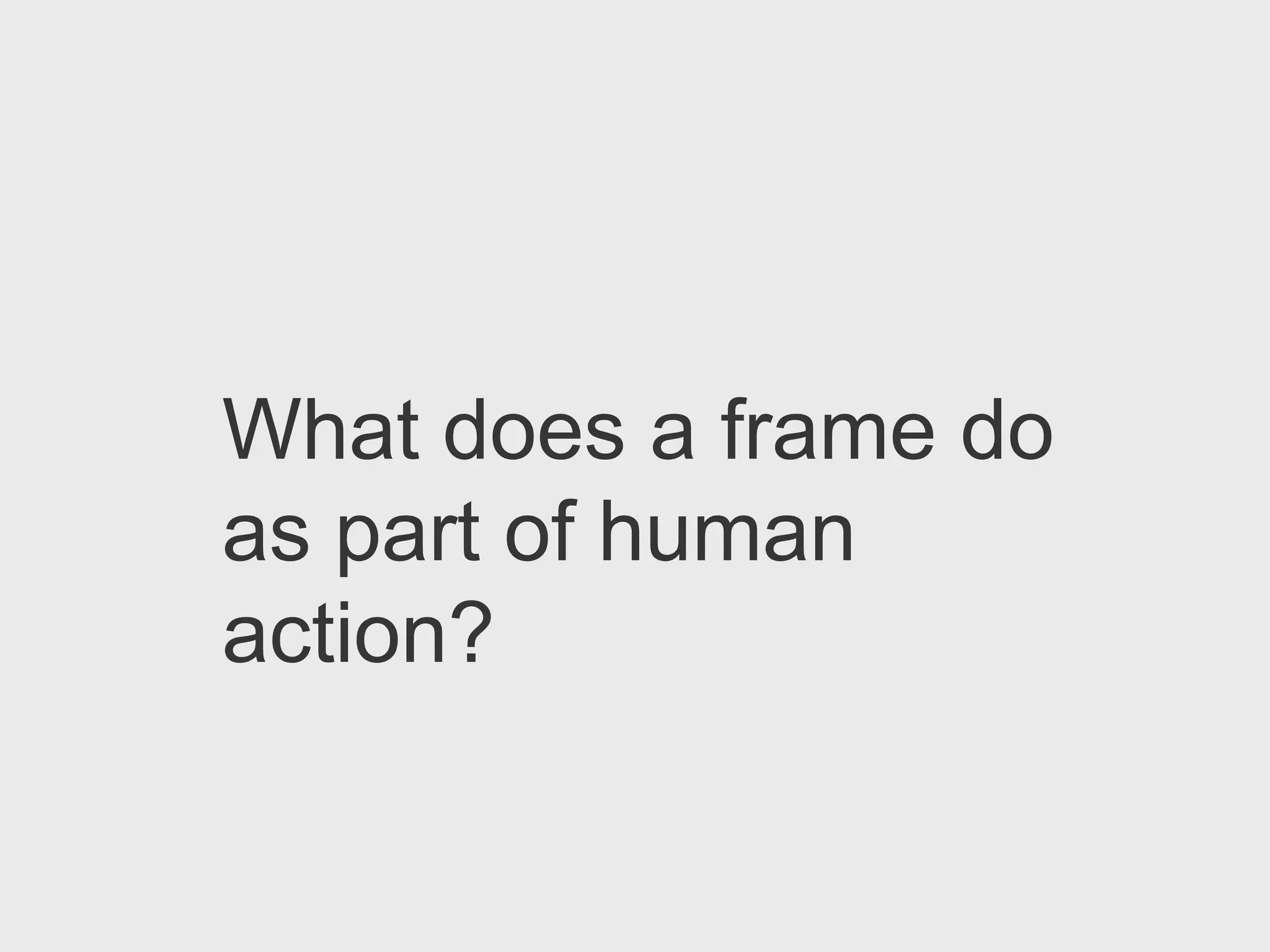 What does a frame do
as part of human
action?
 