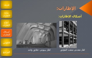 ‫تعريف‬
‫مادة‬
‫الطارات‬
‫أنواع‬
‫اإلطارات‬
‫أشكال‬
‫اإلطارات‬
‫اإلطارات‬ ‫أشكال‬:
‫الطوابق‬ ‫متعدد‬ ‫معدني‬ ‫اطار‬‫بيتوني‬ ‫اطار‬–‫واحد‬ ‫طابق‬
‫القواس‬
‫المراجع‬
 