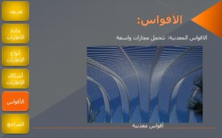 ‫تعريف‬
‫مادة‬
‫الطارات‬
‫أنواع‬
‫اإلطارات‬
‫أشكال‬
‫اإلطارات‬
‫المراجع‬
‫أنواع‬
‫اإلطارات‬
‫األقواس‬
‫المعدنية‬ ‫القواس‬:‫واسعة‬ ‫مجازات‬ ‫تتحمل‬
‫معدنية‬ ‫أقواس‬
 