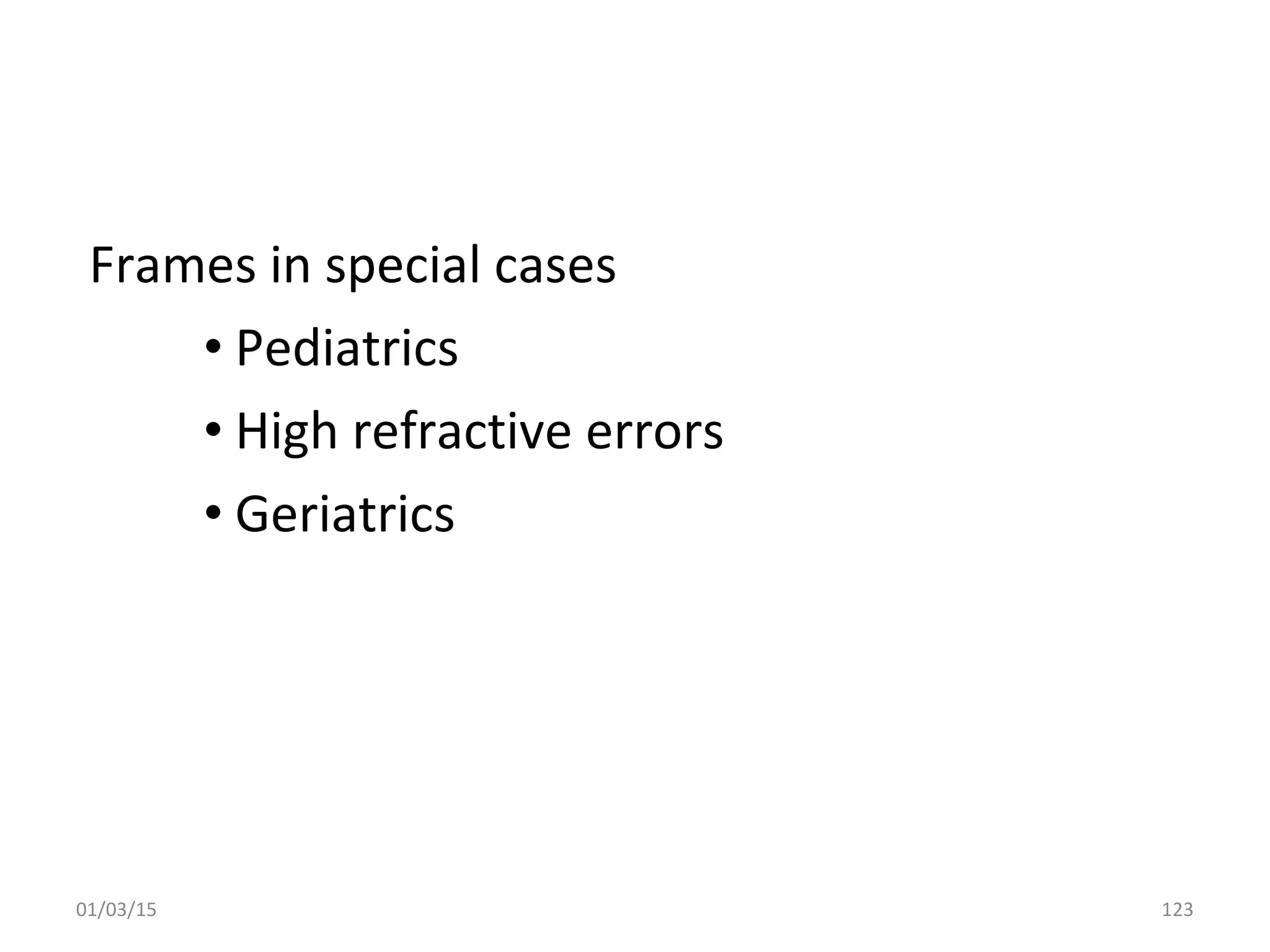 Frames in special cases
• Pediatrics
• High refractive errors
• Geriatrics
01/03/15 123
 